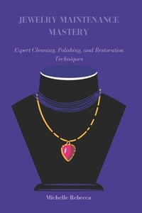 Jewelry Maintenance Mastery: Expert Cleaning, Polishing, and Restoration Techniques