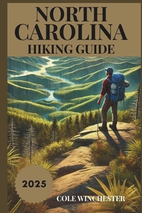 North Carolina Hiking Guide 2025: Exploring the Trails, Landscapes, and Outdoor Wonders of the Tar Heel State
