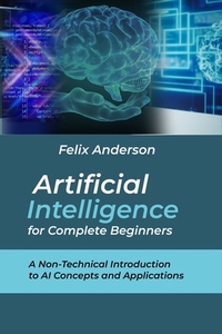 Artificial Intelligence for Complete Beginners: A Non-Technical Introduction to AI Concepts and Applications