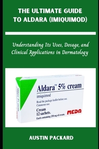 The Ultimate Guide to Aldara (Imiquimod): Understanding Its Uses, Dosage, and Clinical Applications in Dermatology