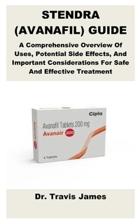 Stendra (Avanafil) Guide: A Comprehensive Overview Of Uses, Potential Side Effects, And Important Considerations For Safe And Effective Treatment