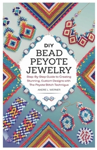 DIY Bead Peyote Jewelry: Step-by-Step Guide to Creating Stunning, Custom Designs with the Peyote Stitch Technique