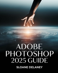 Adobe Photoshop 2025 Guide: Master AI-Powered Tools, Pro Techniques & Next-Gen Design for Stunning Visuals