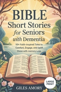 Bible Short Stories for Seniors with Dementia: 50+ Faith-Inspired Tales to Comfort, Engage, and Uplift Those with Memory Loss