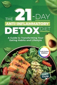 21-Day Anti-Inflammatory Detox Diet to Restore Your Energy and Improve Digestion: A Practical Guide with 3 Weeks of Recipes to Transform Your Diet and