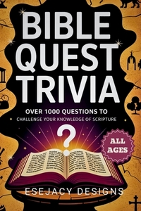 Bible Quest Trivia: Over 1000 Christian Trivia Games Questions to Challenge Your Knowledge of Scripture (All Ages)
