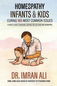 Homeopathy For Infants & Kids - Curing 165 Most Common Issues: A Gentle Guide To Natural Healing For Children and Newborns