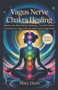 Vagus Nerve Chakra Healing: Master the Mind-Body Gateway_ is your roadmap to unlocking the innate intelligence of your nervous system and energy cente