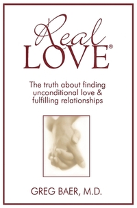 Real Love(R): The Truth About Finding Unconditional Love and Fulfilling Relationships
