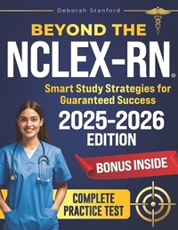 Beyond the NCLEX-RN: Smart Study Strategies for Guaranteed Success. Evidence-Based Strategies, Key Concepts, and Practice Questions to Pass with Confi