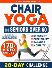 Chair Yoga for Seniors Over 60: Unlock Flexibility & Mobility in Just a Few Minutes a Day. Reclaim Your Strength & Balance with a Safe 28-Day Challeng
