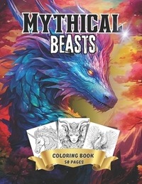 Mythical Beasts: Adult Teen Coloring book Unicorns, Dragons, Werewolves, Phoenix and other Mythical Creatures