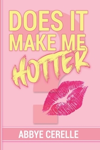 Does It Make Me Hotter?: A Guide to Empowerment, Self-Discovery, and Personal Growth for Teen Girls and Young Women