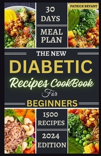 The New Diabetic Recipes Cookbook For Beginners: Simple, Sugar-Free Recipes to Manage Blood Sugar, Boost Energy and Promote Weight Loss