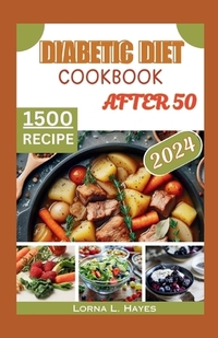 Diabetic Diet Cookbook After 50: "Diabetic Diet After 50: A Beginner's Guide to Delicious Low-Carb, Low-Sugar Recipes and Healthy Habits for 1,500 Day