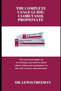 The Complete Usage Guide: CLOBETASOL PROPIONATE: The essential guide on everything you need to know about clobetasol propionate to aid with ecze
