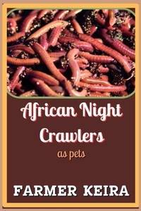 African Night Crawler as Pet: A Complete Guide to Caring, Breeding, and Composting with African Nightcrawlers for Beginners and Advanced Worm Farmer