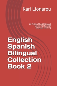 English Spanish Bilingual Collection Book 2: 26 Fiction Short Bilingual Stories For Spanish language learning
