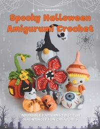 Spooky Halloween Amigurumi Crochet: Adorable Patterns to Stitch Hauntingly Fun Creatures