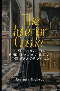 The Interior Castle: Exploring the Spiritual World of Teresa of Ávila