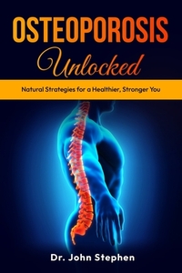 Stephen, J: Osteoporosis Unlocked