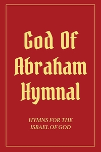 God Of Abraham Hymnal: Hymns for the Israel of God