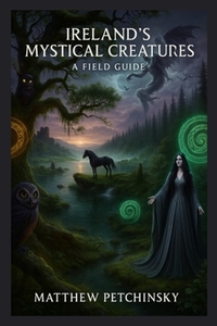 Ireland's Mystical Creatures: A Field Guide
