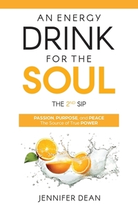 An Energy Drink for the Soul - The 2nd Sip: Passion, Purpose, and Peace - The Source of True Power