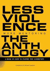 Less Violence, More Mentoring The Anthology A Book On How To Inspire The Community
