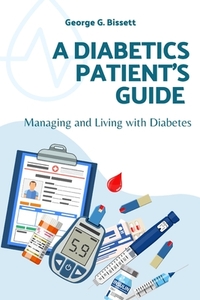 A Diabetics Patient's Guide: Managing and Living with Diabetes
