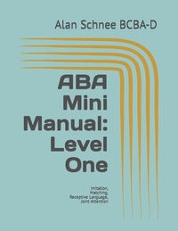 ABA Mini Manual: Level One: Imitation, Matching, Receptive Language, Joint Attention