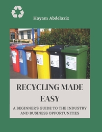 Recycling Made Easy: A Beginner's Guide to the Industry and Business Opportunities