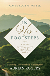 In His Footsteps: A 90-Day Devotional to Enjoy Jesus Daily (Featuring Daily Words of Wisdom from Adrian Rogers)