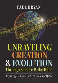 Unraveling Creation and Evolution Through Science and the Bible