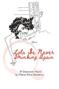 Lola Is Never Drinking Again: A Galveston Novel