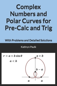Complex Numbers and Polar Curves for Pre-Calc and Trig: With Problems and Detailed Solutions