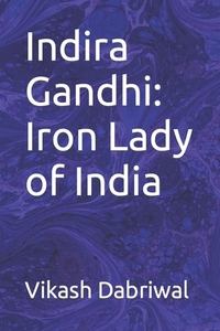 Indira Gandhi: Iron Lady of India