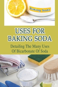 Uses For Baking Soda: Detailing The Many Uses Of Bicarbonate Of Soda: Bicarbonate Of Soda Cleaning