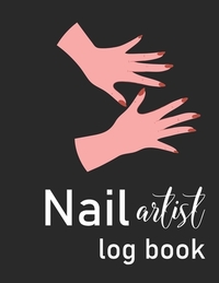Nail Artist Log Book: Nail Planner Book - Nail Artist Design Notebook - Beauty Maker Logbook- Nail Artist Planner, Nail Technician Organizer