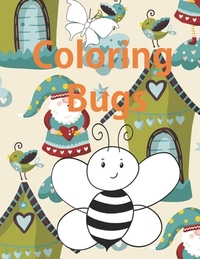 Coloring Bugs: Insect Coloring Book for Toddlers & Kids Ages 2, 3, 4 & 5. Featuring Dragonflies, Bees, Butterflies, Ladybugs, and Other Insects