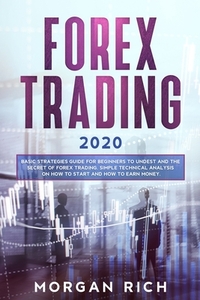 Forex Trading 2020: Basic Strategies Guide for Beginners to Understand the Secret of Forex trading. Simple Technical Analysis on How to st