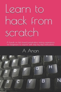 Learn to hack from scratch: A hands-on lab based penetration testing experience for beginners to experts with step by step instructions