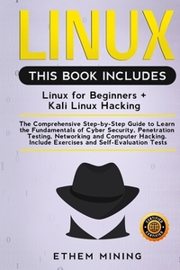 Linux: 2 Books in 1: The Comprehensive Step-by-Step Guide to Learn the Fundamentals of Cyber Security, Penetration Testing, N