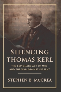 Silencing Thomas Kerl: The Espionage Act of 1917 and the War against Dissent