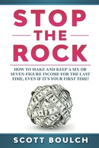 Stop The Rock: How to Make and Keep a Six or Seven-Figure Income for the Last Time, Even If It's Your First Time