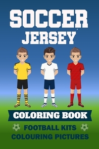 Soccer Jersey Coloring Book Football Kits Colouring Pictures: Colouring book for children I sketchbook football shirts templates I 6x9 I Gifts for foo