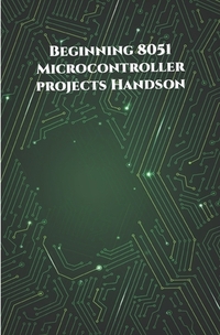 Beginning 8051 Microcontroller projects Handson: Edge Avoiding Robot, Attendance System, Line Follower Robot, Stepper Motor and Servo Motor, ESP32 BLE