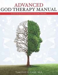 Advanced God Therapy: 12 Step Facilitation Guide To Healing Trauma
