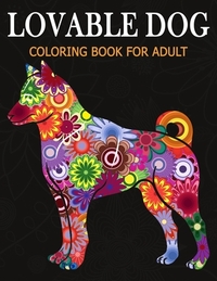 Lovable Dog Coloring Book for Adult: An Adult Coloring Book Featuring Beautiful Dog various breeds and styles for Stress Relief, Mediation, Creativity
