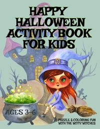 HAPPY HALLOWEEN Activity Book For Kids Ages 3-6 - Puzzle & Coloring Fun With The Witty Witches: Witch Word Search, Cat Dot To Dot, Halloween Maze Puzz